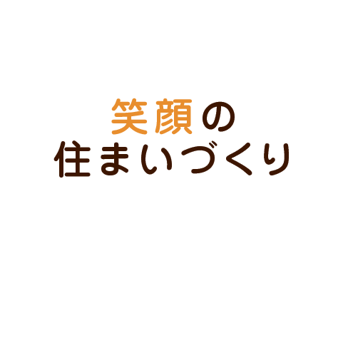 笑顔の住まいづくり